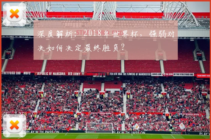 深度解析：2018年世界杯，强弱对决如何决定最终胜负？