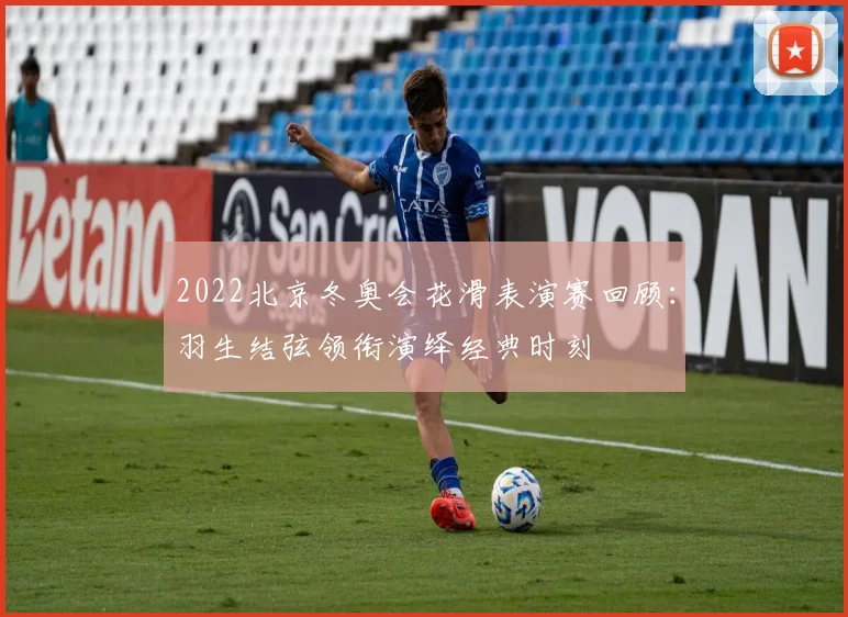 2022北京冬奥会花滑表演赛回顾：羽生结弦领衔演绎经典时刻