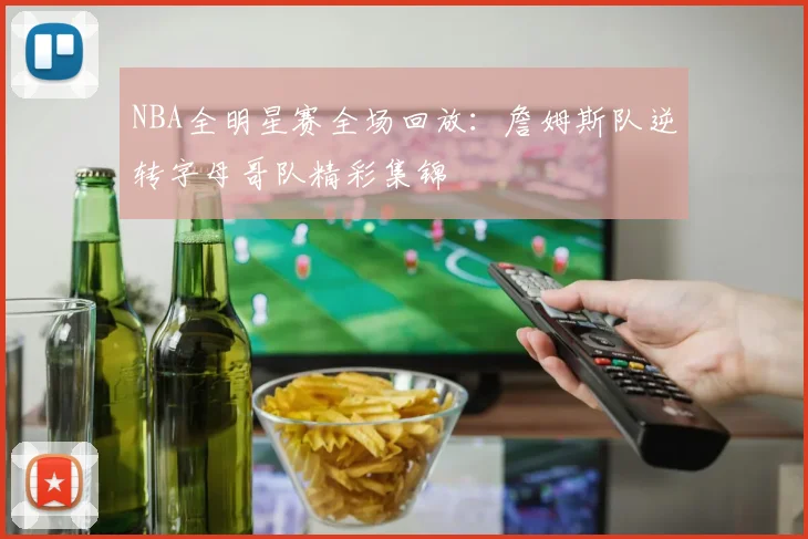 NBA全明星赛全场回放：詹姆斯队逆转字母哥队精彩集锦