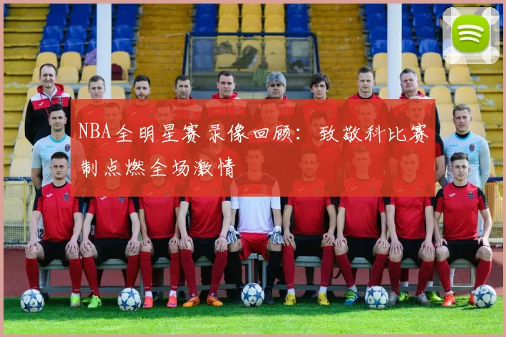 NBA全明星赛录像回顾：致敬科比赛制点燃全场激情